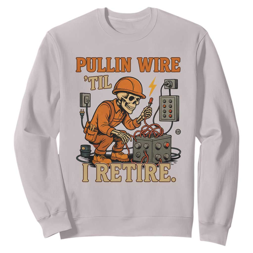 Funny Skeleton Electrician Sweatshirt Pullin Wire Til I Retire Labor Day TS14 Ice Gray Print Your Wear