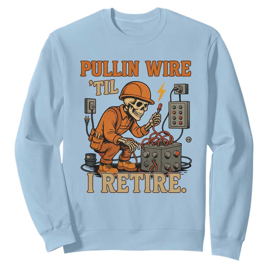 Funny Skeleton Electrician Sweatshirt Pullin Wire Til I Retire Labor Day TS14 Light Blue Print Your Wear