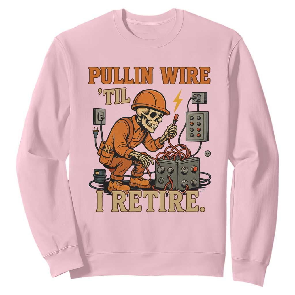 Funny Skeleton Electrician Sweatshirt Pullin Wire Til I Retire Labor Day TS14 Light Pink Print Your Wear