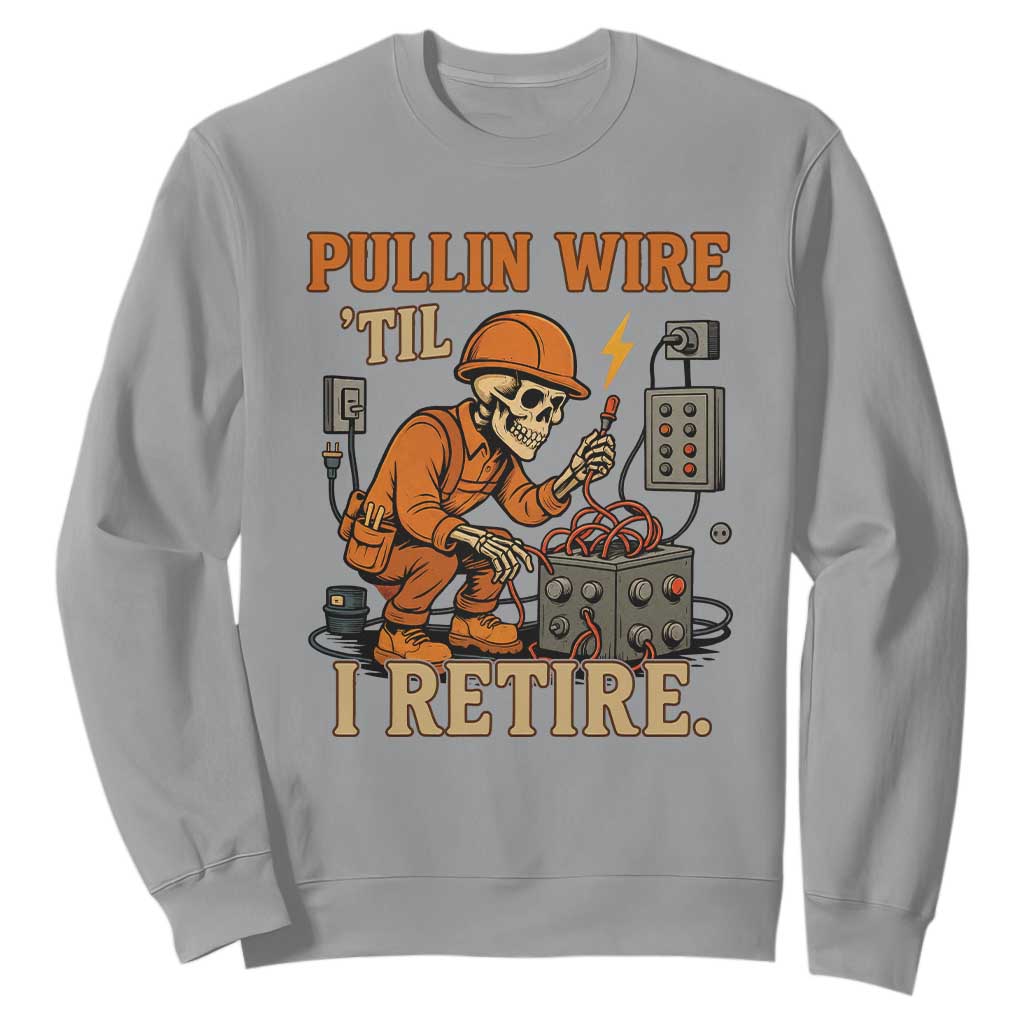 Funny Skeleton Electrician Sweatshirt Pullin Wire Til I Retire Labor Day TS14 Sport Gray Print Your Wear