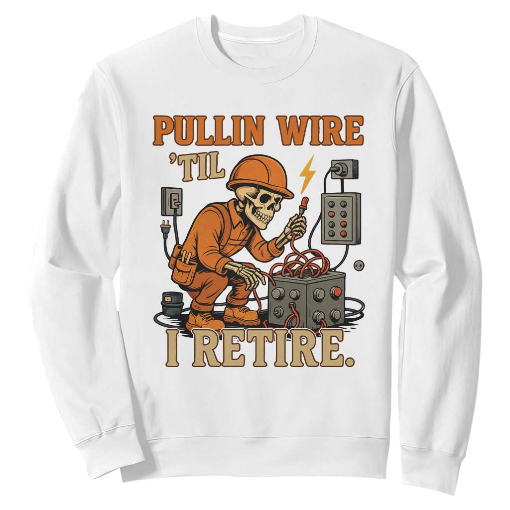 Funny Skeleton Electrician Sweatshirt Pullin Wire Til I Retire Labor Day TS14 White Print Your Wear