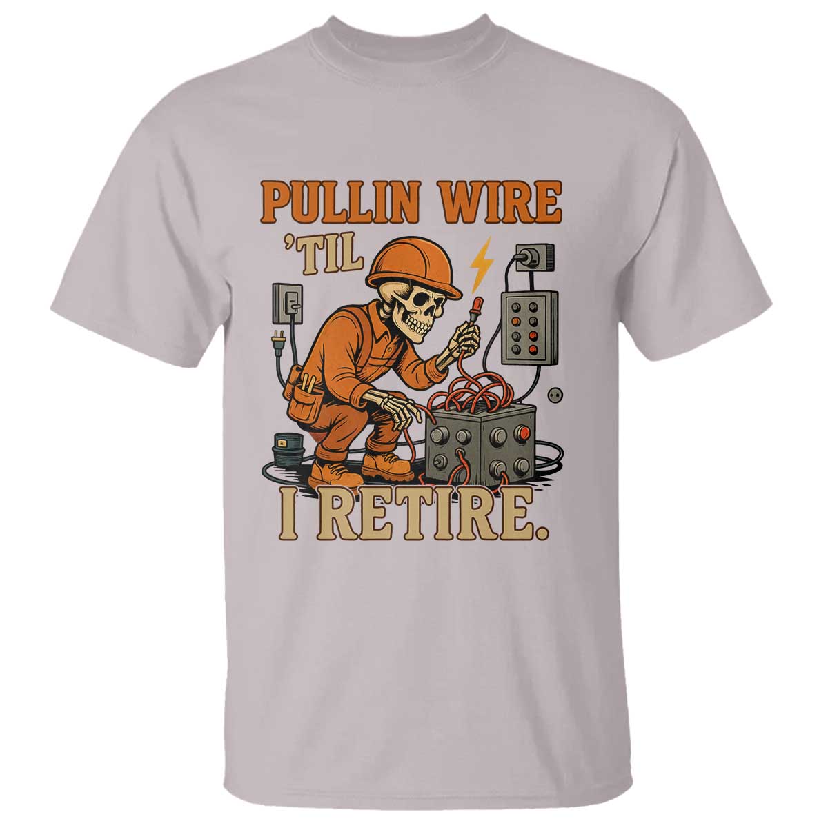 Funny Skeleton Electrician T Shirt Pullin Wire Til I Retire Labor Day TS14 Ice Gray Print Your Wear