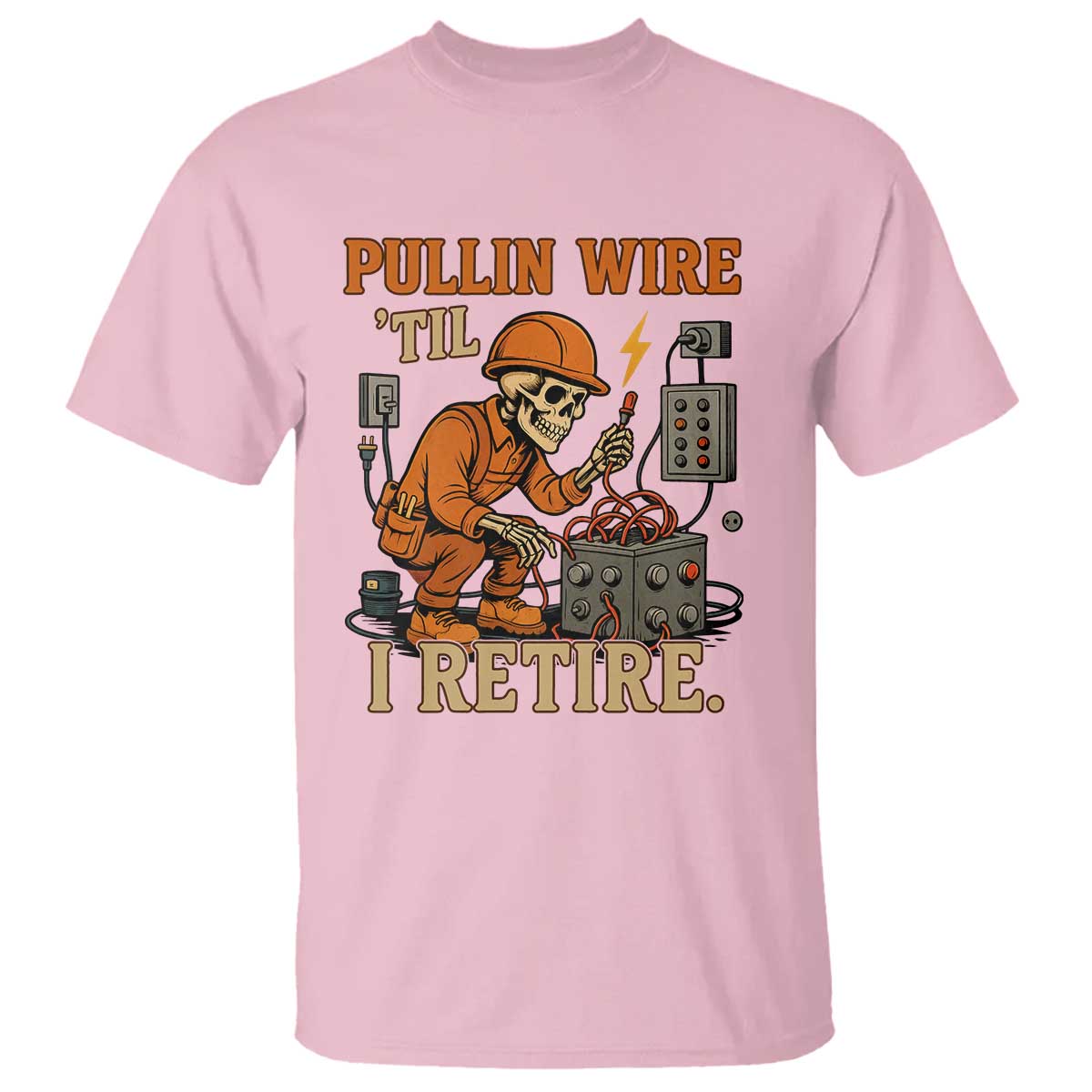 Funny Skeleton Electrician T Shirt Pullin Wire Til I Retire Labor Day TS14 Light Pink Print Your Wear