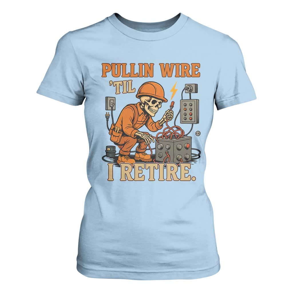 Funny Skeleton Electrician T Shirt For Women Pullin Wire Til I Retire Labor Day TS14 Light Blue Print Your Wear
