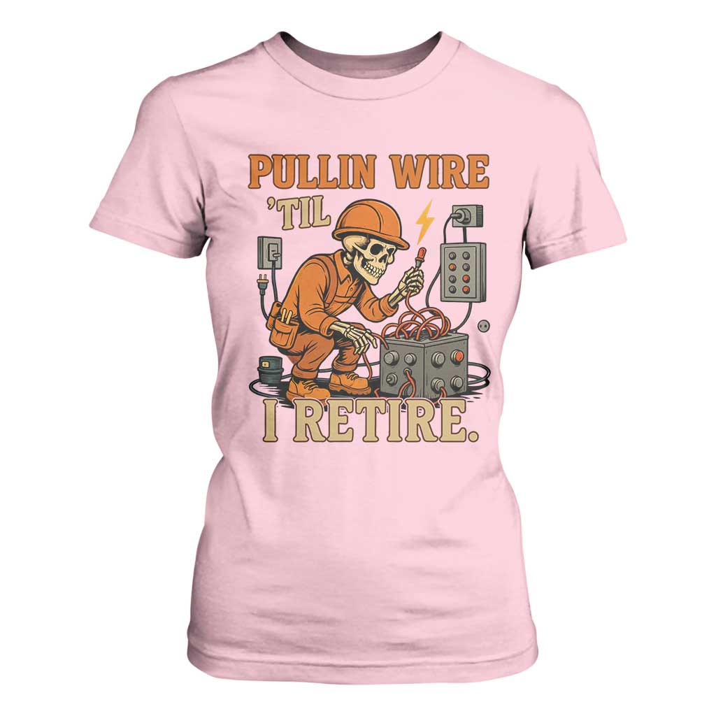 Funny Skeleton Electrician T Shirt For Women Pullin Wire Til I Retire Labor Day TS14 Light Pink Print Your Wear