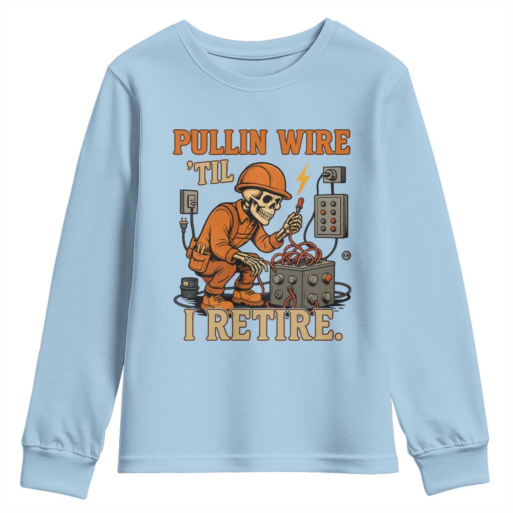 Funny Skeleton Electrician Youth Sweatshirt Pullin Wire Til I Retire Labor Day TS14 Light Blue Print Your Wear
