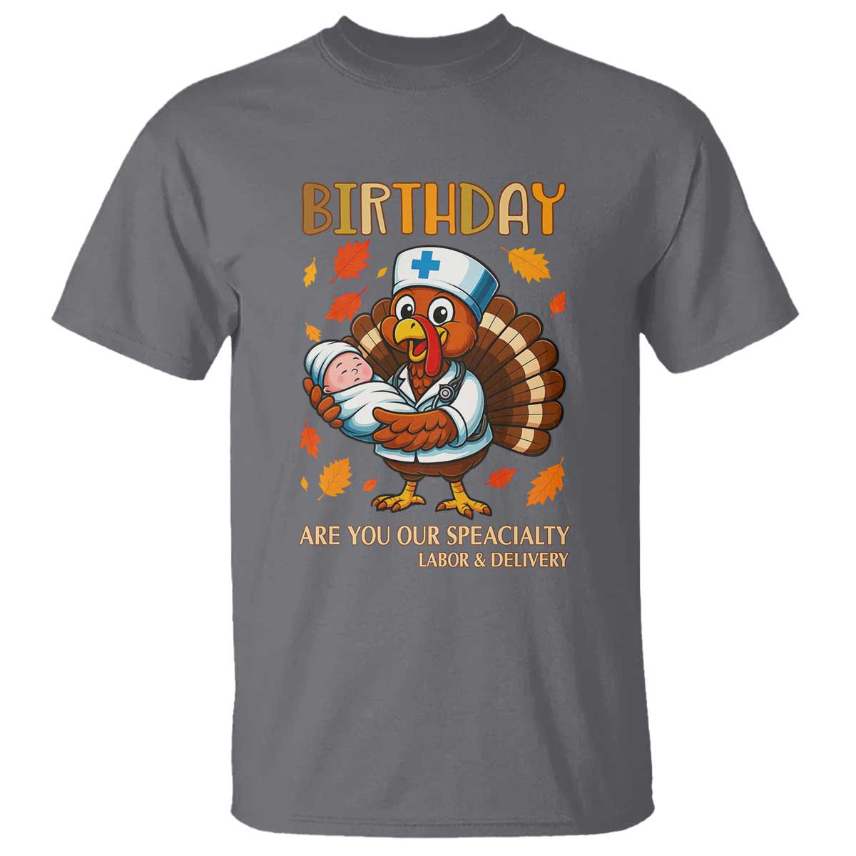 Thanksgiving Turkey Nurse T Shirt Labor and Delivery Birthday Specialty TS14 Charcoal Print Your Wear