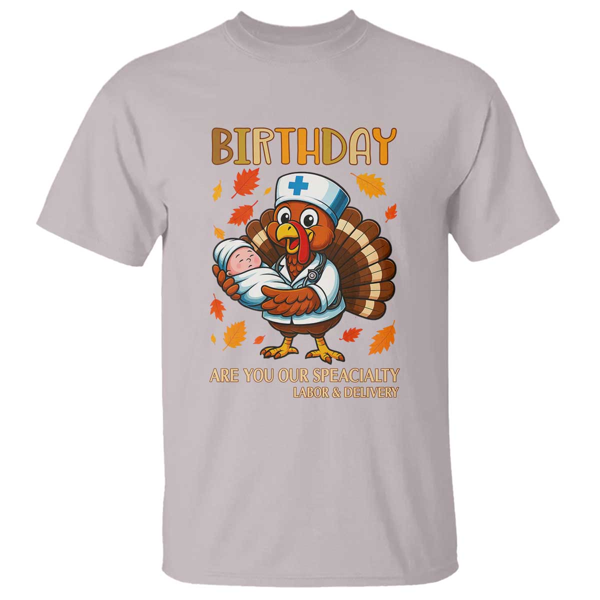Thanksgiving Turkey Nurse T Shirt Labor and Delivery Birthday Specialty TS14 Ice Gray Print Your Wear