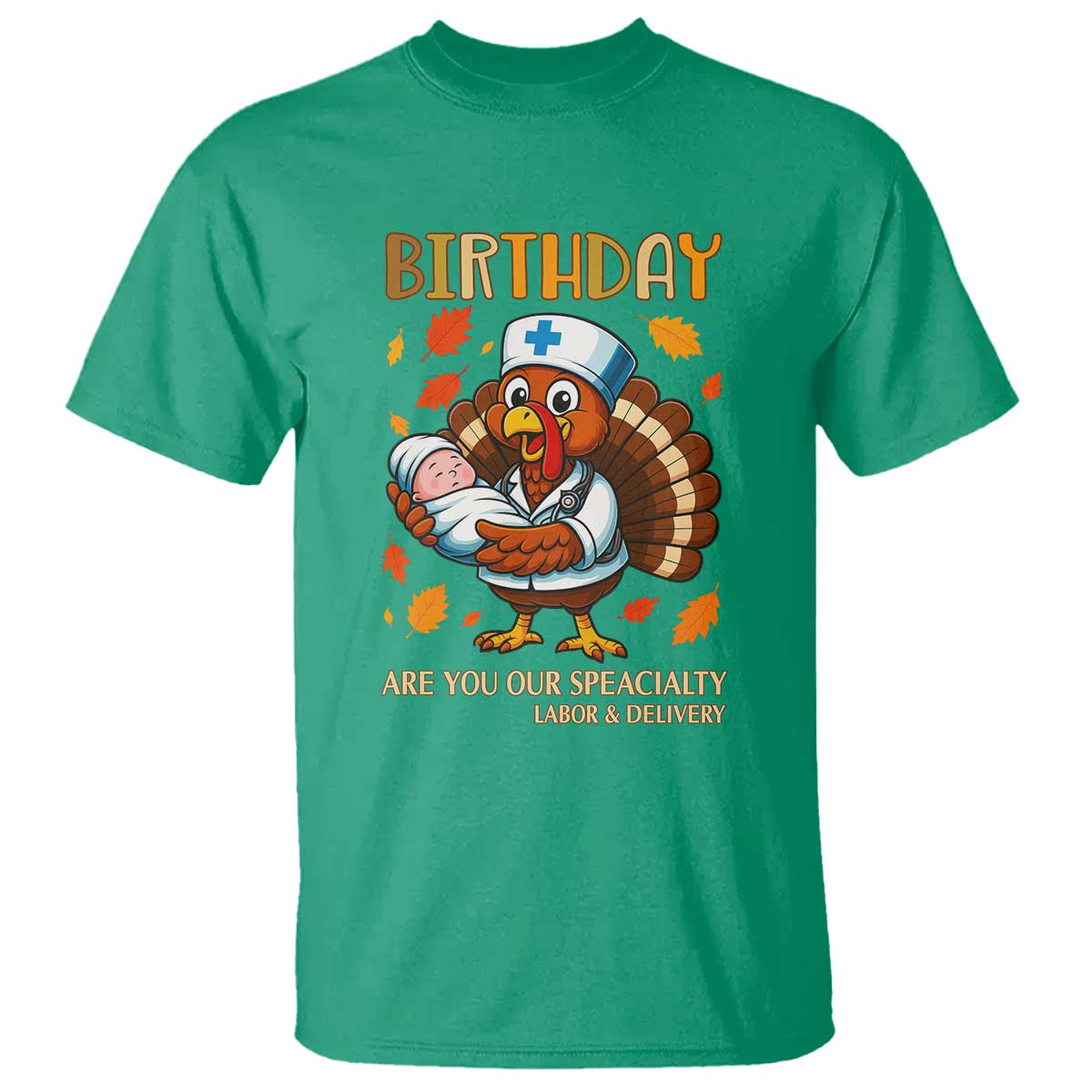 Thanksgiving Turkey Nurse T Shirt Labor and Delivery Birthday Specialty TS14 Irish Green Print Your Wear