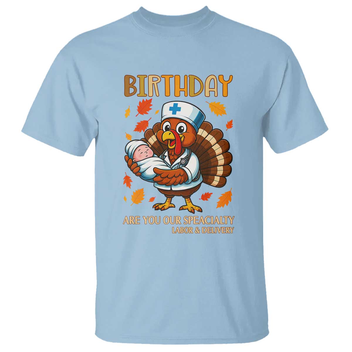 Thanksgiving Turkey Nurse T Shirt Labor and Delivery Birthday Specialty TS14 Light Blue Print Your Wear