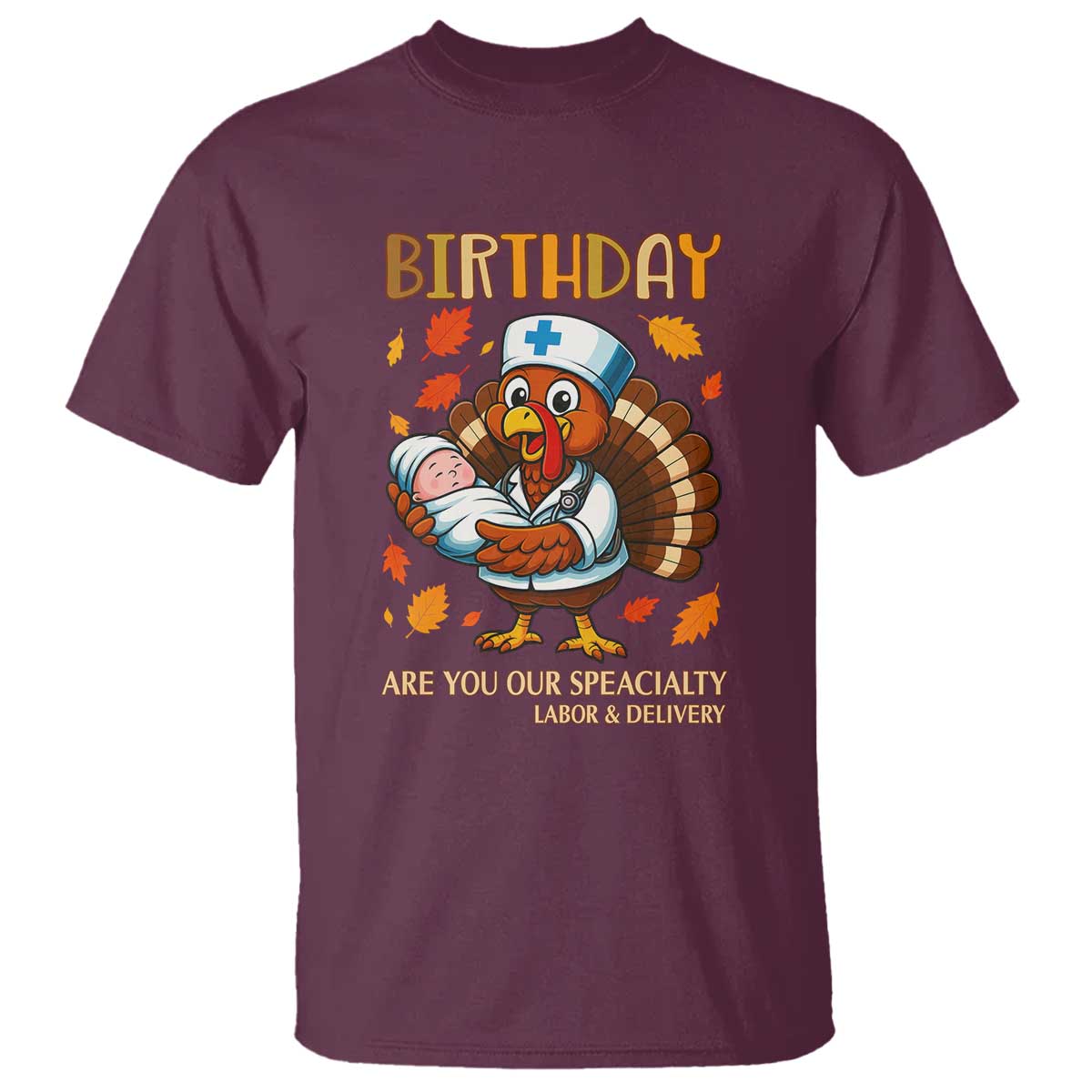 Thanksgiving Turkey Nurse T Shirt Labor and Delivery Birthday Specialty TS14 Maroon Print Your Wear
