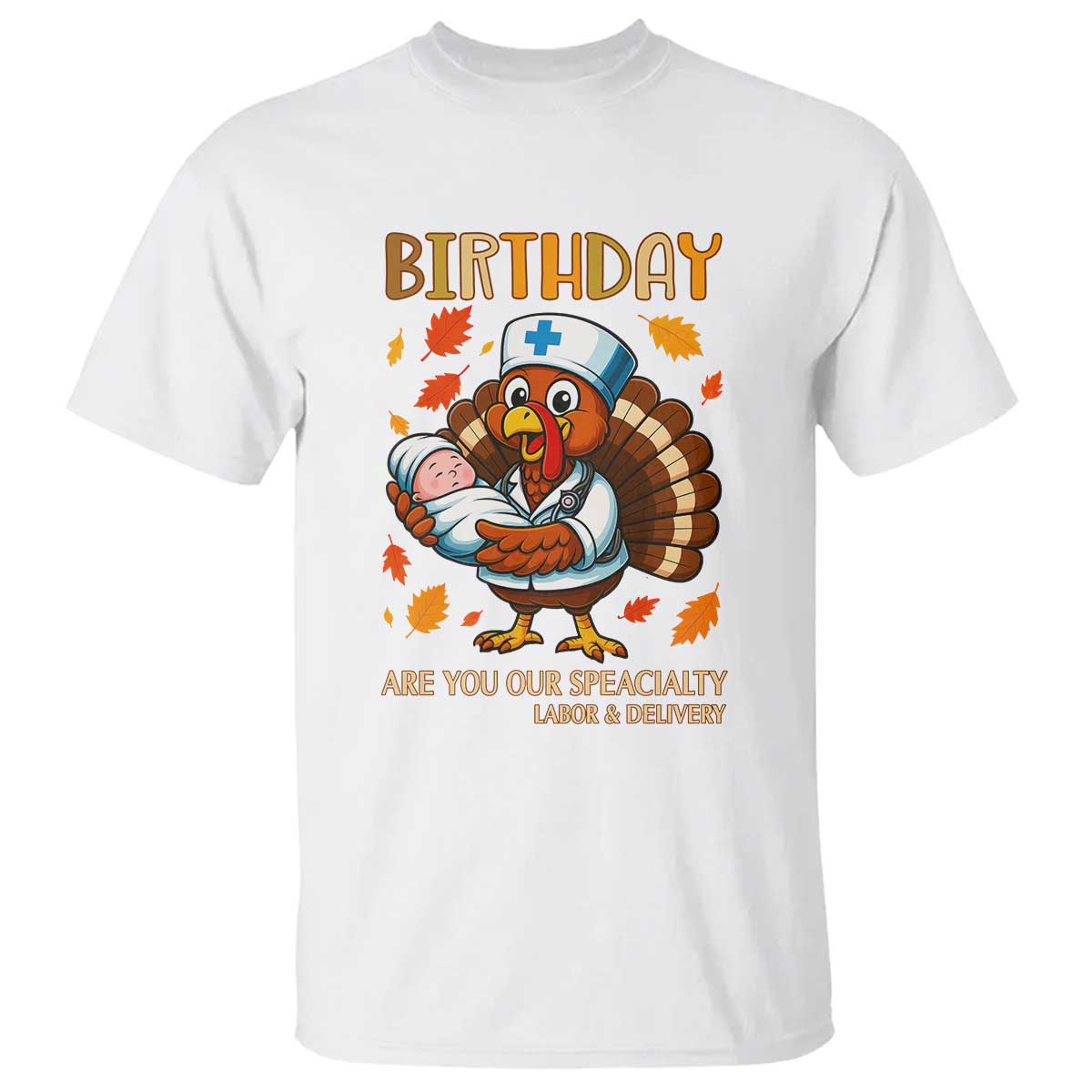 Thanksgiving Turkey Nurse T Shirt Labor and Delivery Birthday Specialty TS14 White Print Your Wear