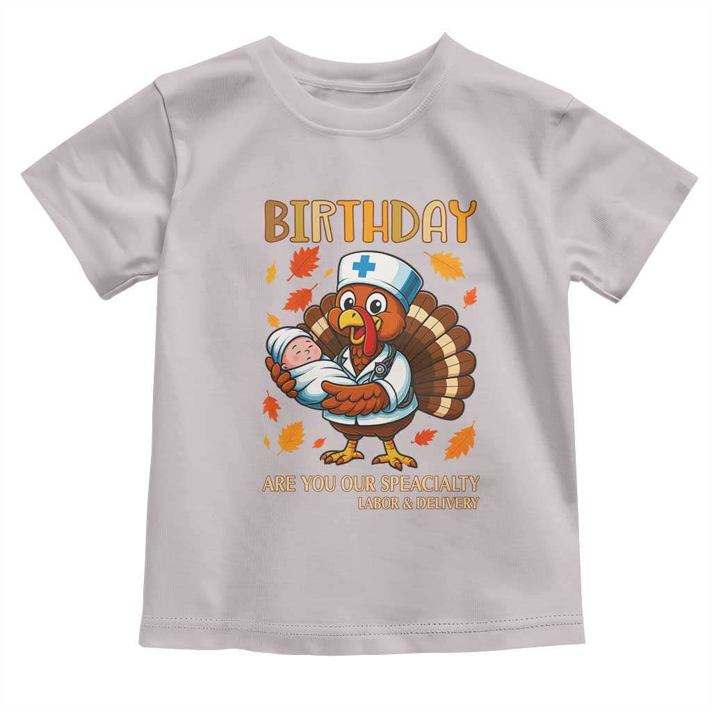 Thanksgiving Turkey Nurse Toddler T Shirt Labor and Delivery Birthday Specialty TS14 Ice Gray Print Your Wear
