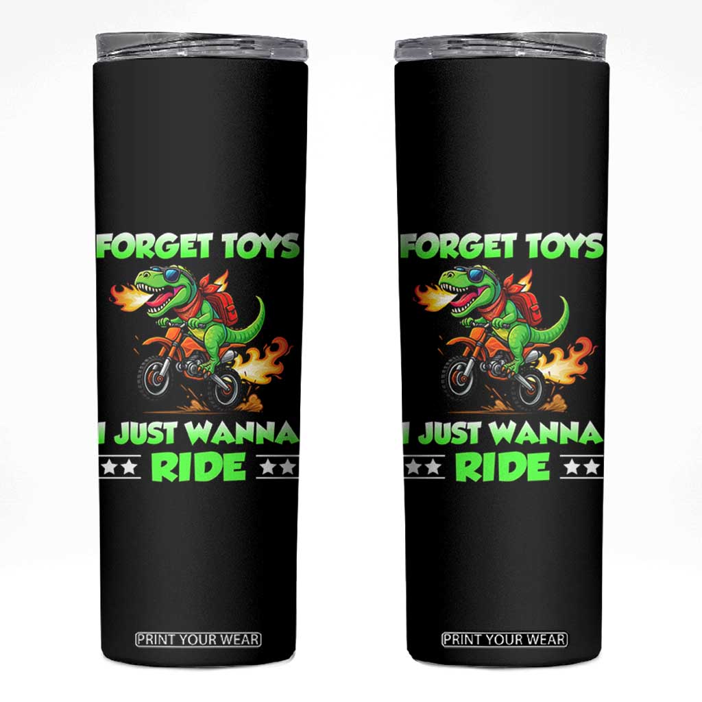 Motocross Dirt Bike Boys Skinny Tumbler Forget Toys I Just Wanna Ride TS14 Black Print Your Wear