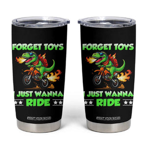 Motocross Dirt Bike Boys Tumbler Cup Forget Toys I Just Wanna Ride TS14 Black Print Your Wear