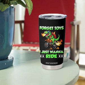 Motocross Dirt Bike Boys Tumbler Cup Forget Toys I Just Wanna Ride TS14 Print Your Wear