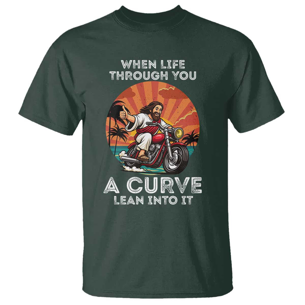 Funny Jesus Christian Motorcycle T Shirt When Life Throws You A Curve Lean Into It TS14 Dark Forest Green Print Your Wear