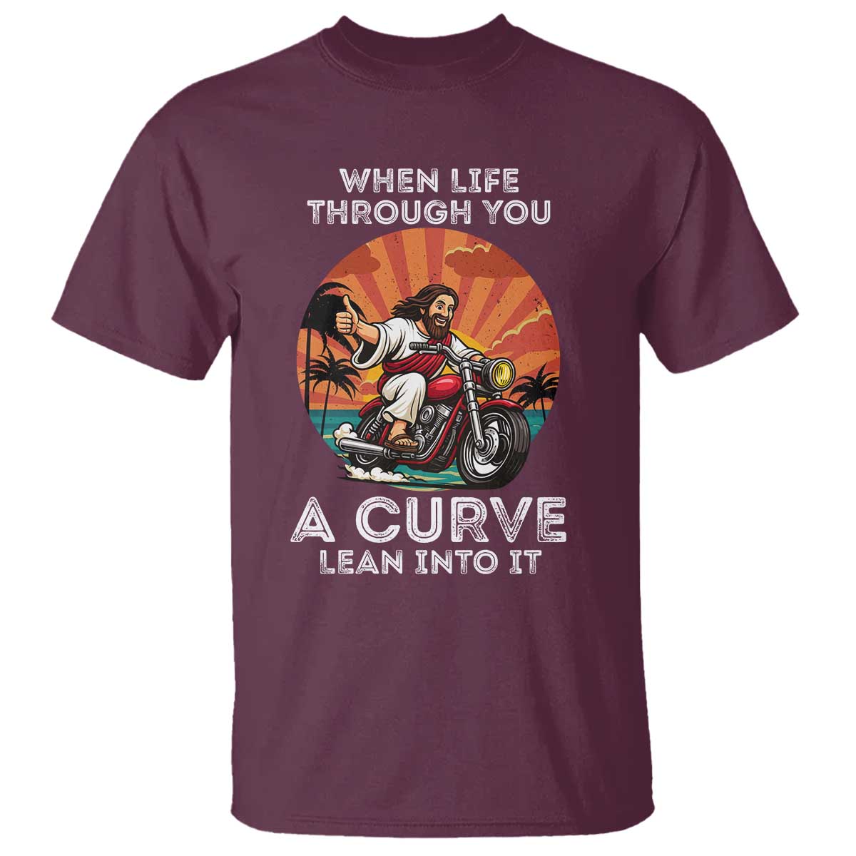 Funny Jesus Christian Motorcycle T Shirt When Life Throws You A Curve Lean Into It TS14 Maroon Print Your Wear
