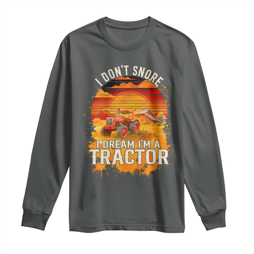 Funny Tractor Long Sleeve Shirt I Do Not Snore I Dream I Am A Tractor TS14 Dark Heather Print Your Wear
