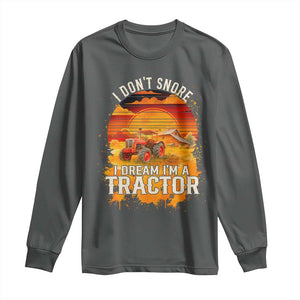 Funny Tractor Long Sleeve Shirt I Do Not Snore I Dream I Am A Tractor TS14 Dark Heather Print Your Wear