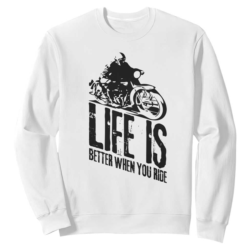Funny Motorcycle Biker Sweatshirt Life Is Better When You Ride TS14 White Print Your Wear