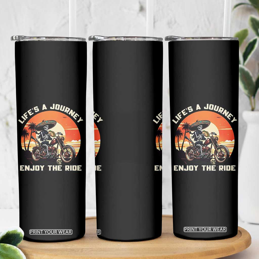 Funny Skeleton Mexican Motorcycle Biker Skinny Tumbler Life Is A Journey Enjoy the Ride TS14 Print Your Wear