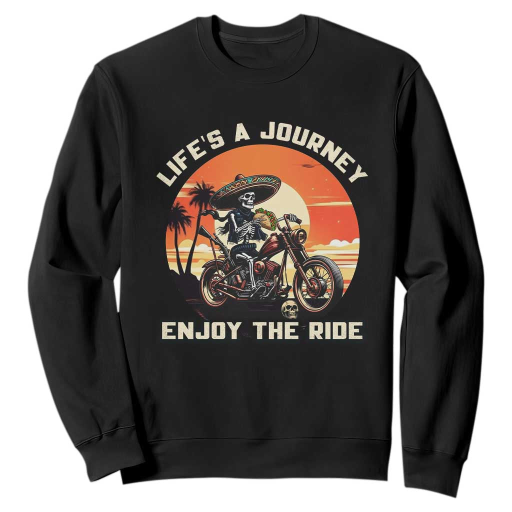 Funny Skeleton Mexican Motorcycle Biker Sweatshirt Life Is A Journey Enjoy the Ride TS14 Black Print Your Wear