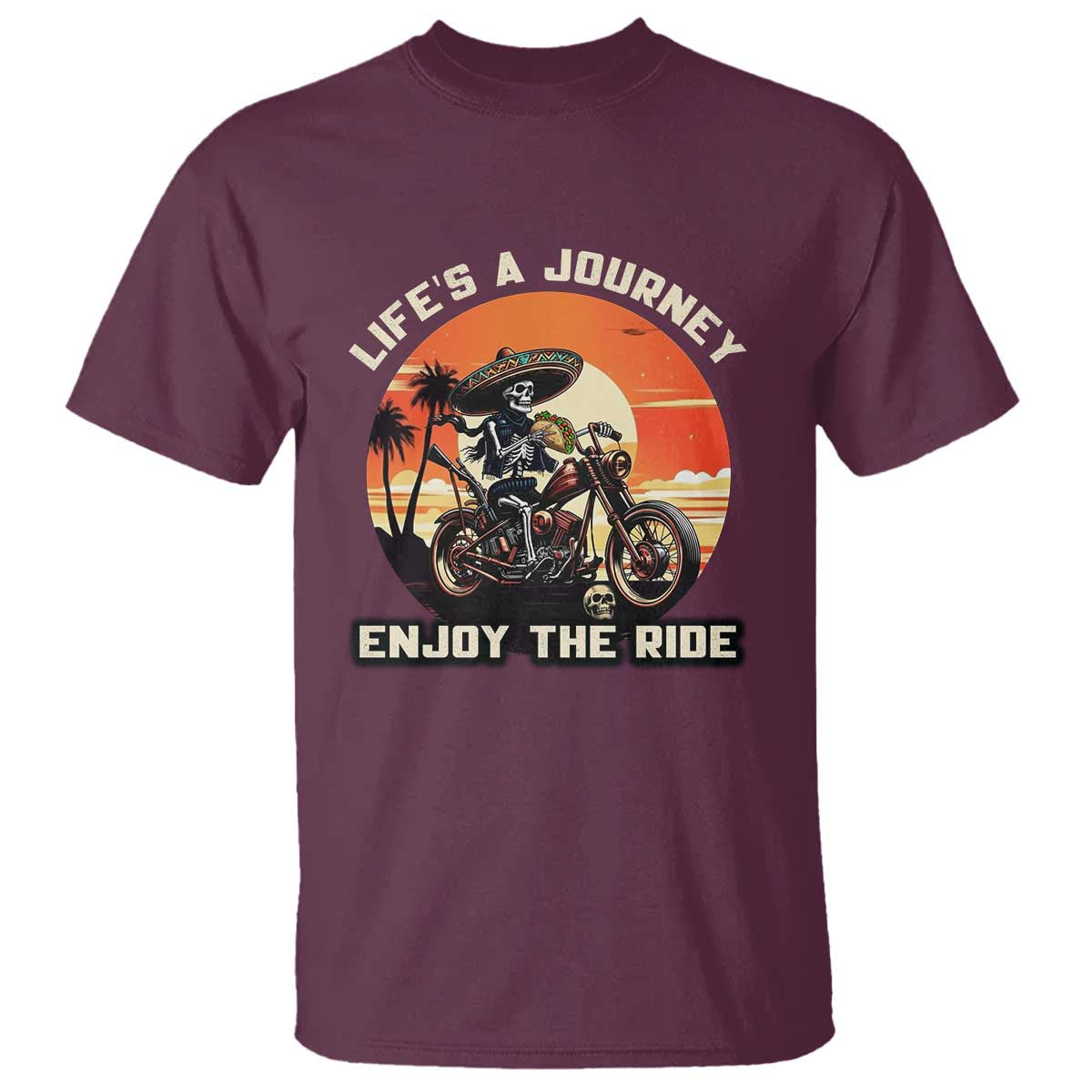 Funny Skeleton Mexican Motorcycle Biker T Shirt Life Is A Journey Enjoy the Ride TS14 Maroon Print Your Wear