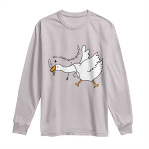 Sily Goose Meme Long Sleeve Shirt Funny Quote You Were Never An Option TS14 Ice Gray Print Your Wear