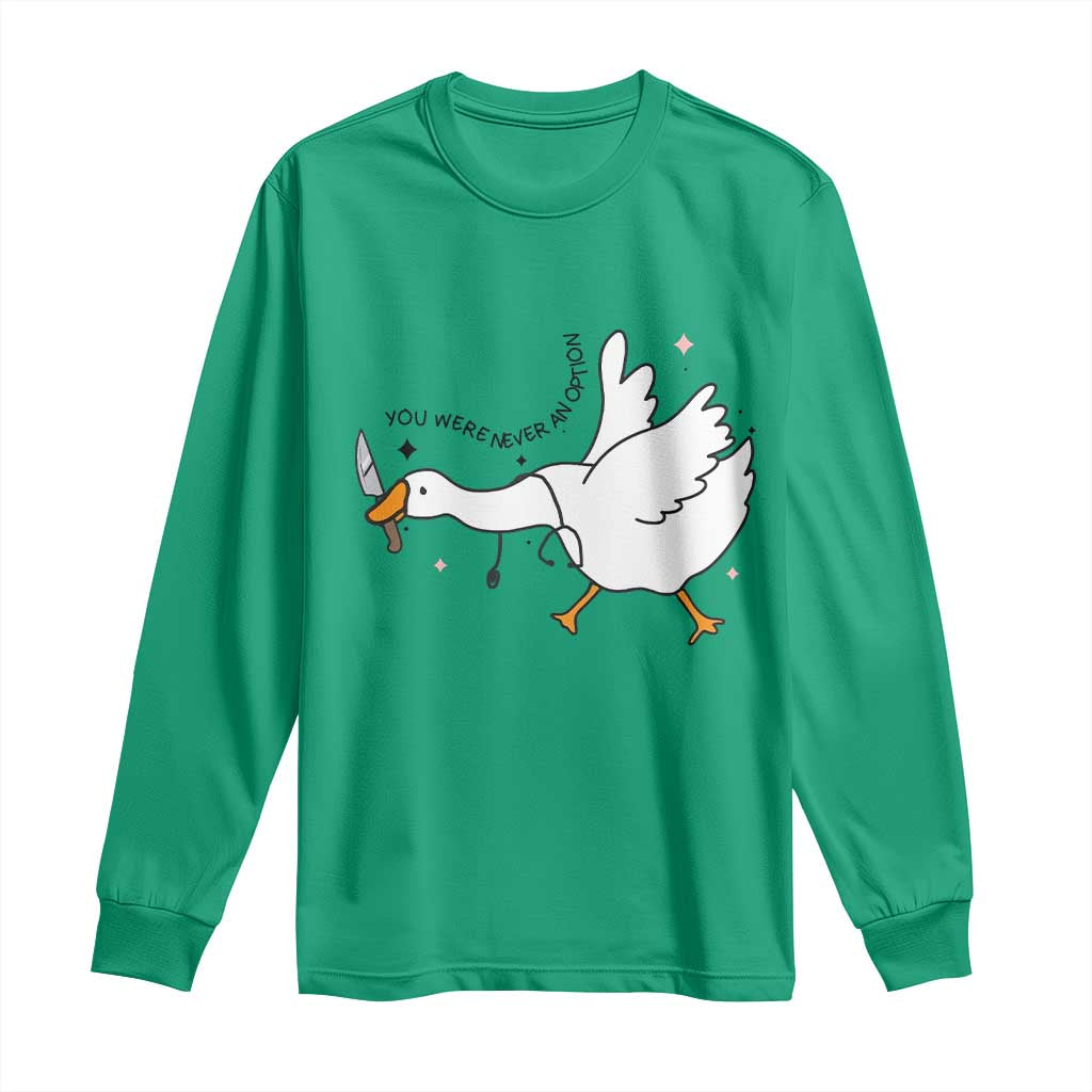 Sily Goose Meme Long Sleeve Shirt Funny Quote You Were Never An Option TS14 Irish Green Print Your Wear