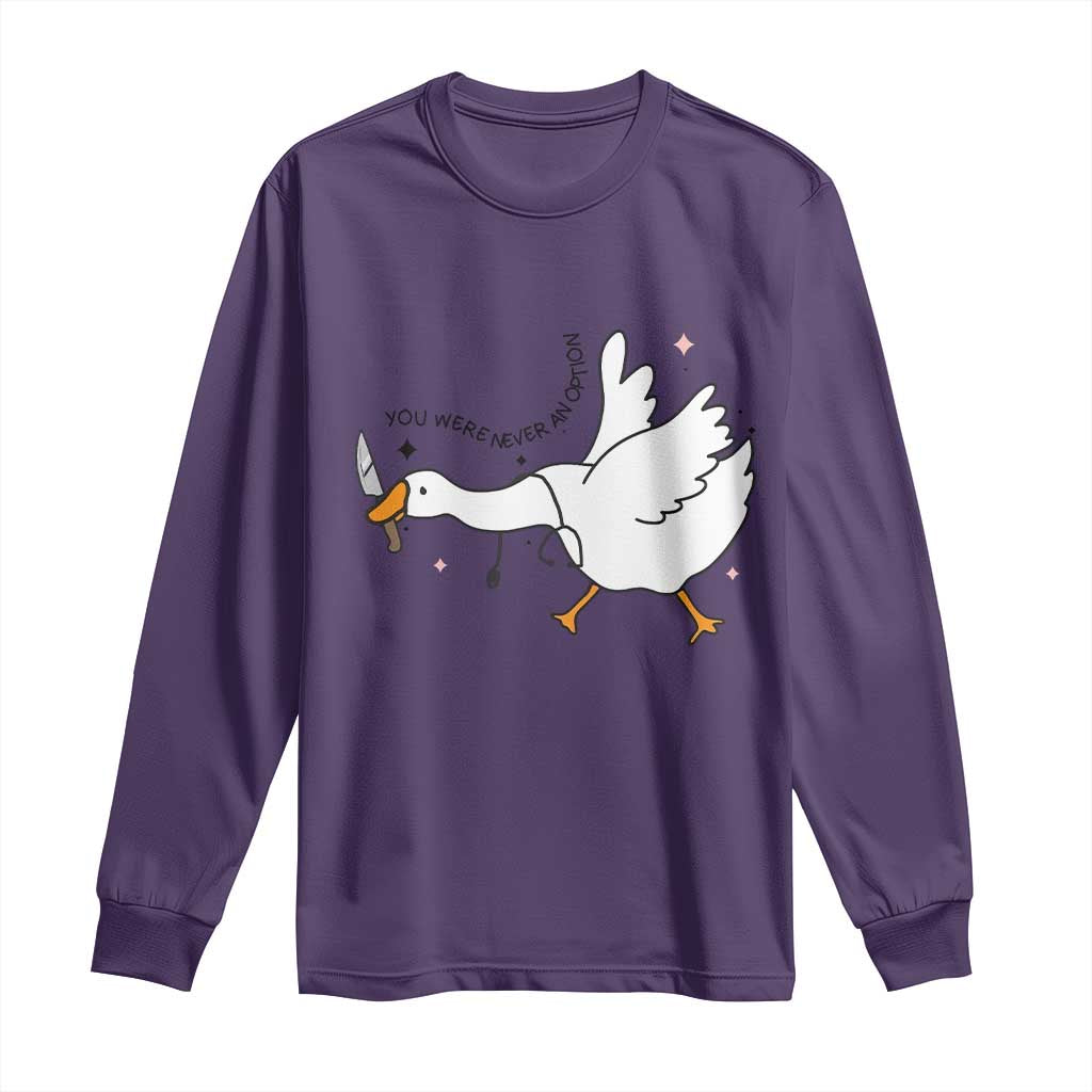 Sily Goose Meme Long Sleeve Shirt Funny Quote You Were Never An Option TS14 Purple Print Your Wear