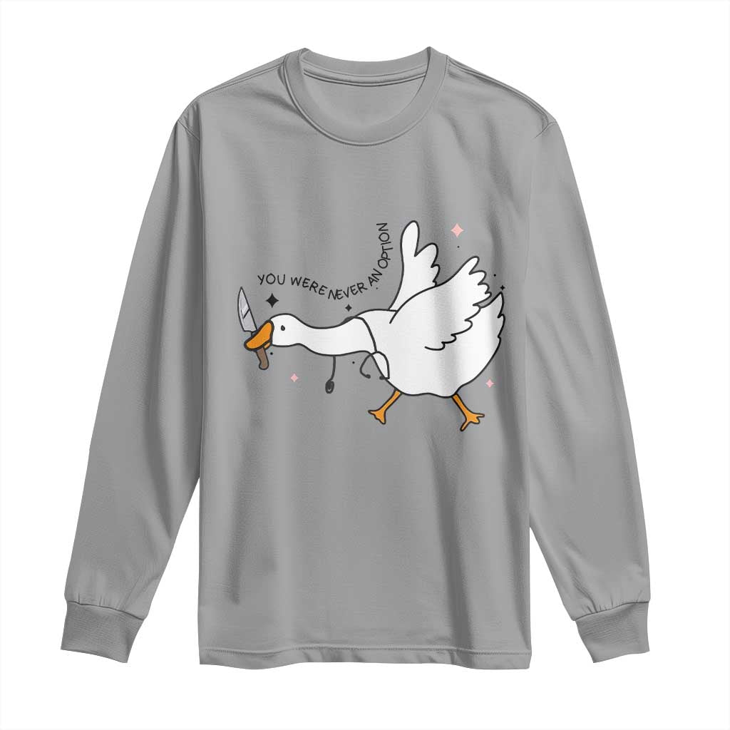 Sily Goose Meme Long Sleeve Shirt Funny Quote You Were Never An Option TS14 Sport Gray Print Your Wear