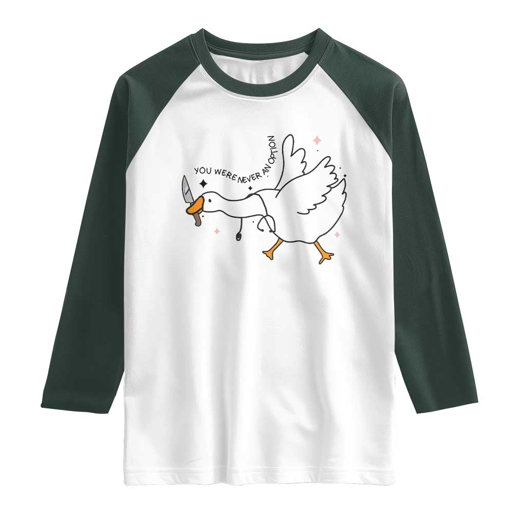 Sily Goose Meme Raglan Shirt Funny Quote You Were Never An Option TS14 White Dark Forest Green Print Your Wear