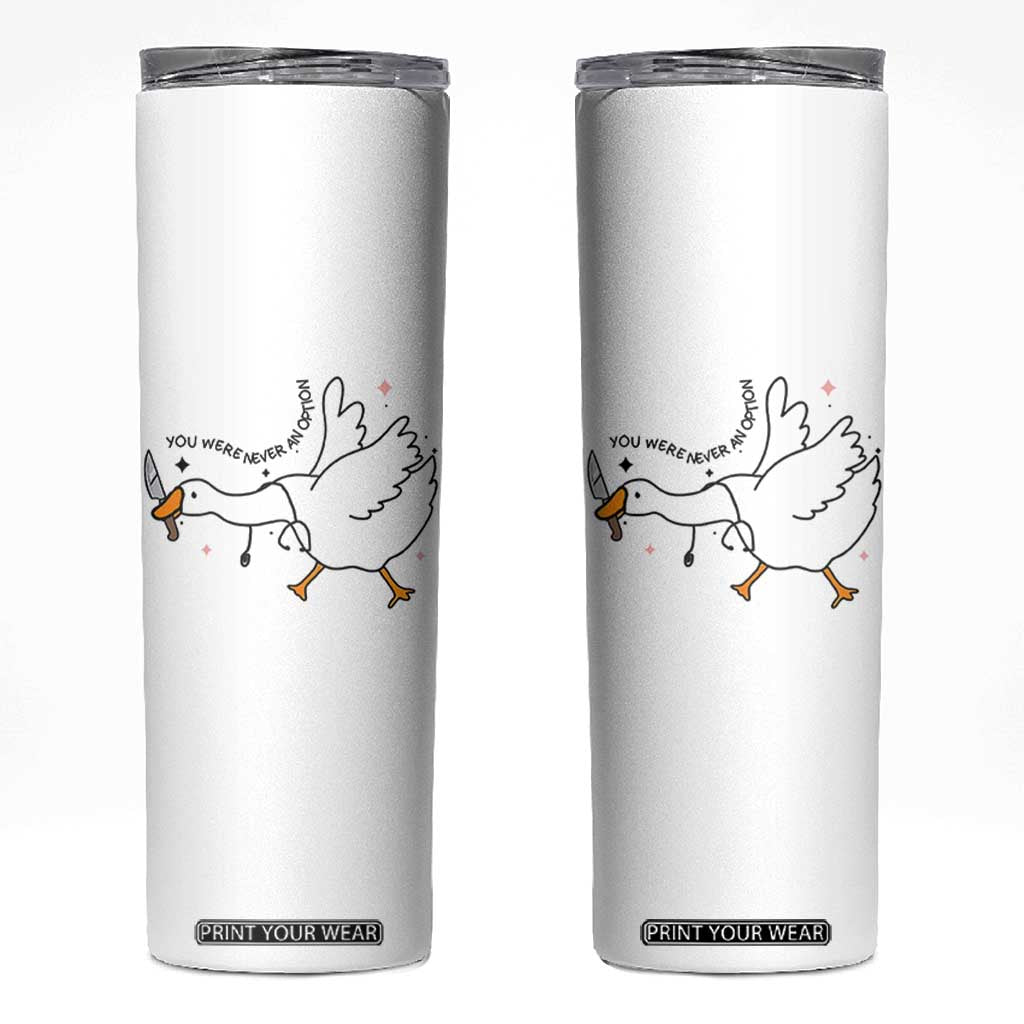 Sily Goose Meme Skinny Tumbler Funny Quote You Were Never An Option TS14 White Print Your Wear