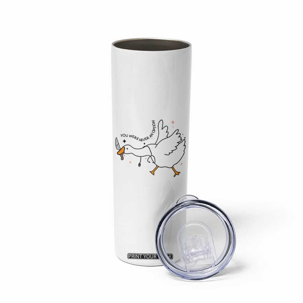 Sily Goose Meme Skinny Tumbler Funny Quote You Were Never An Option TS14 Print Your Wear