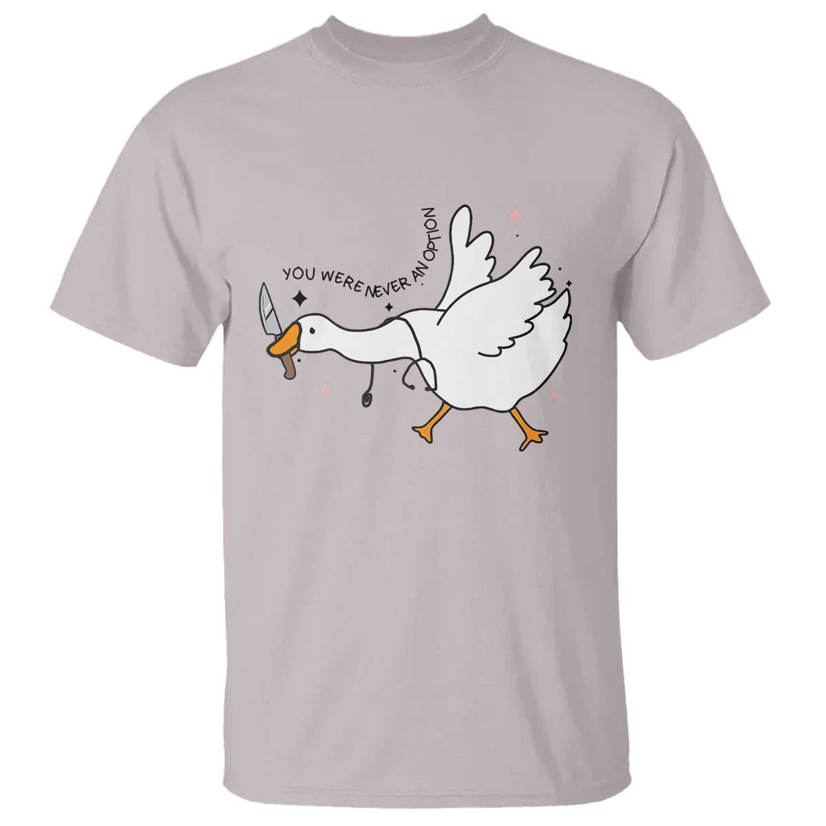 Sily Goose Meme T Shirt Funny Quote You Were Never An Option TS14 Ice Gray Print Your Wear