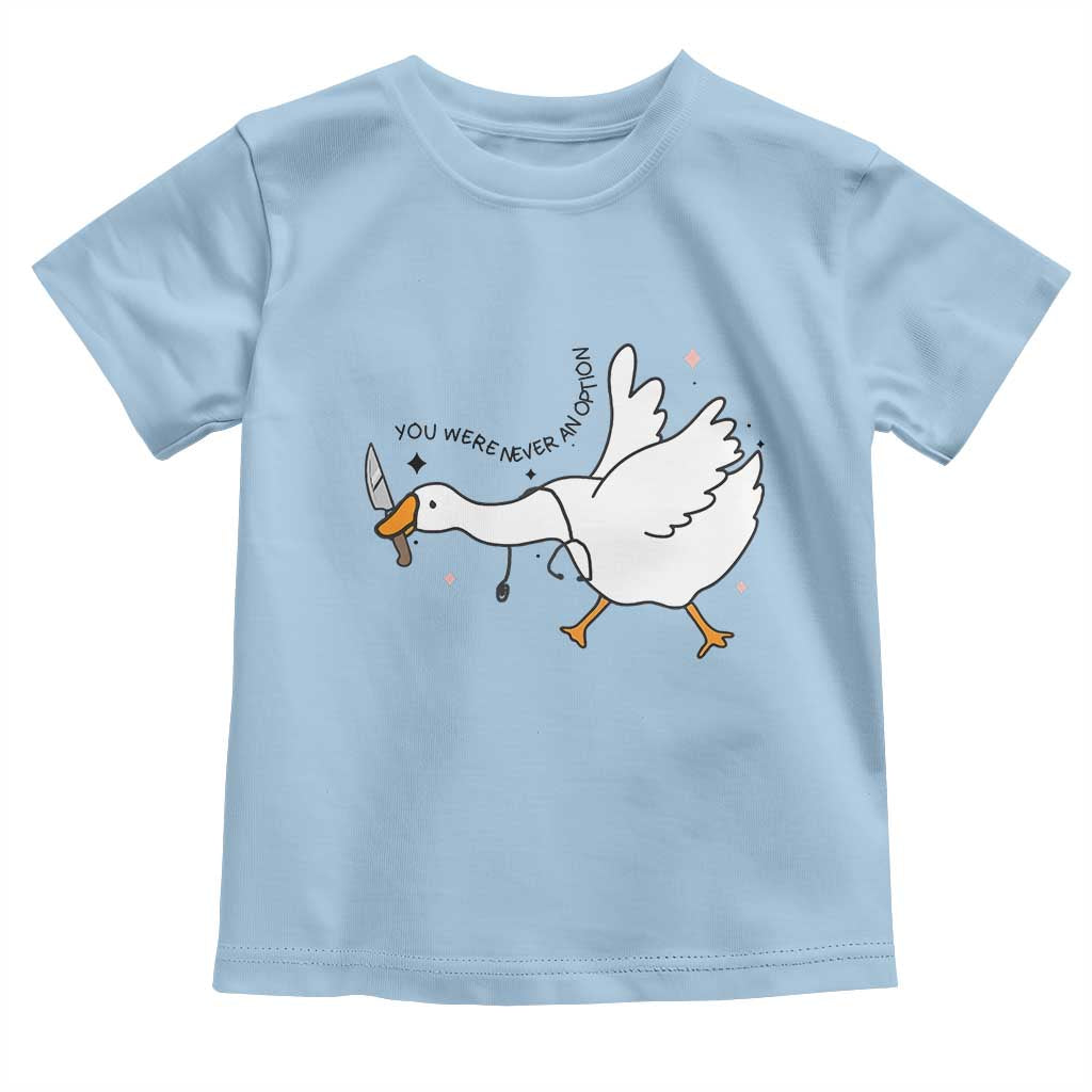 Sily Goose Meme Toddler T Shirt Funny Quote You Were Never An Option TS14 Light Blue Print Your Wear