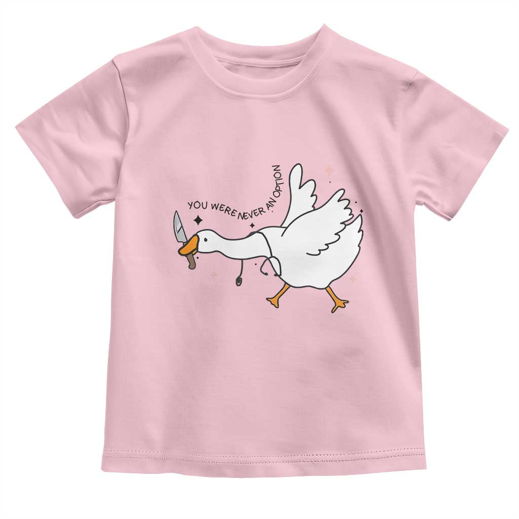 Sily Goose Meme Toddler T Shirt Funny Quote You Were Never An Option TS14 Light Pink Print Your Wear