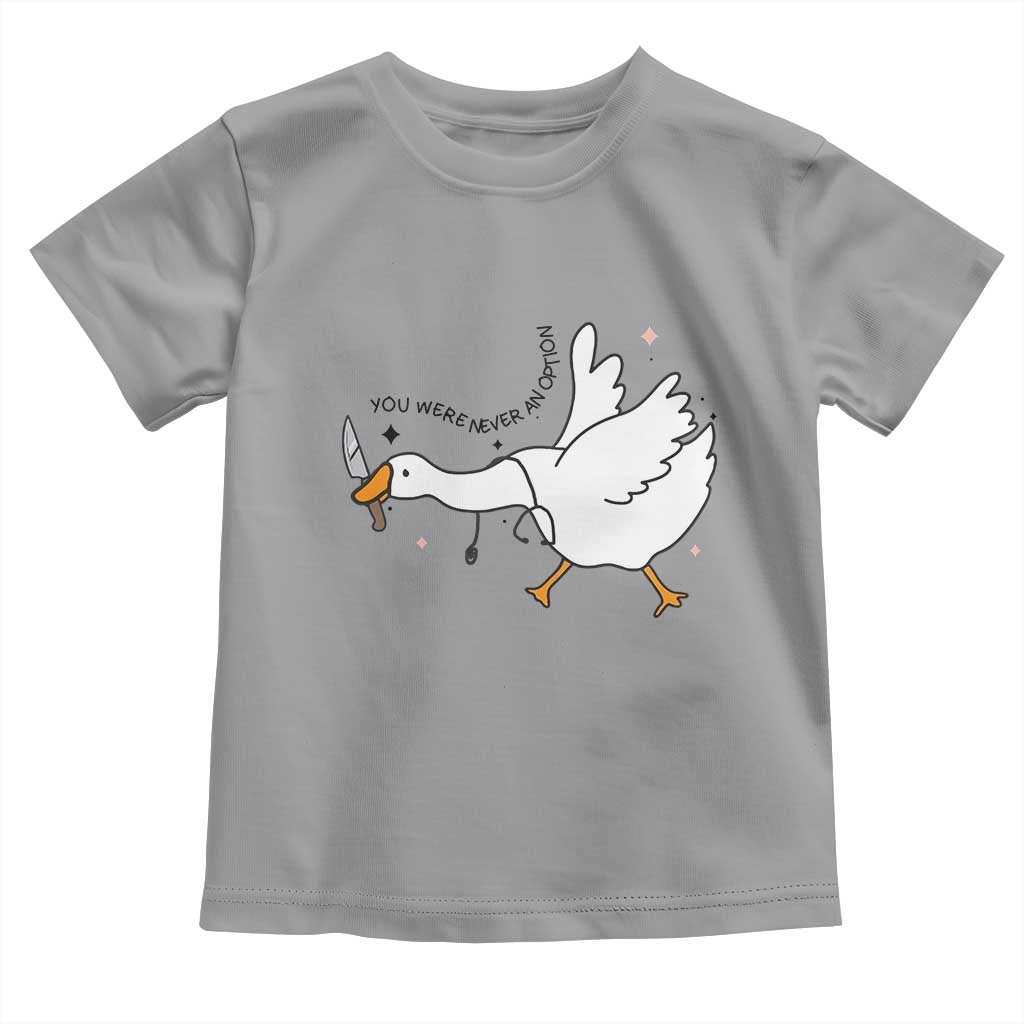Sily Goose Meme Toddler T Shirt Funny Quote You Were Never An Option TS14 Sport Gray Print Your Wear