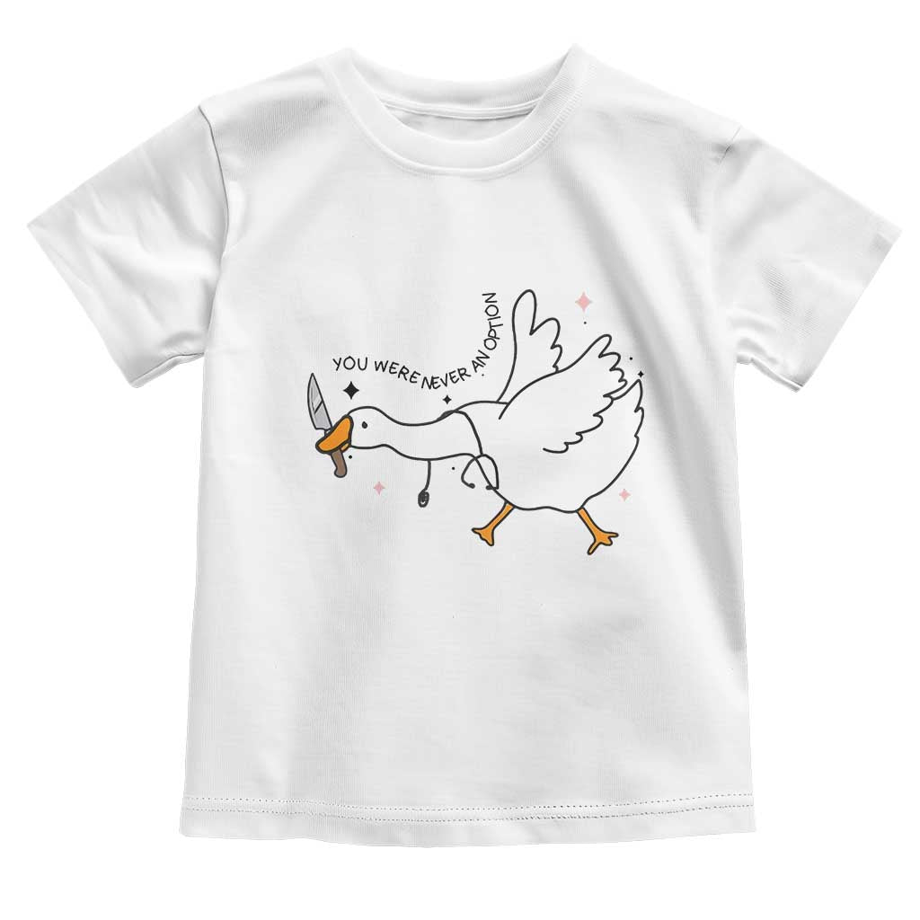Sily Goose Meme Toddler T Shirt Funny Quote You Were Never An Option TS14 White Print Your Wear