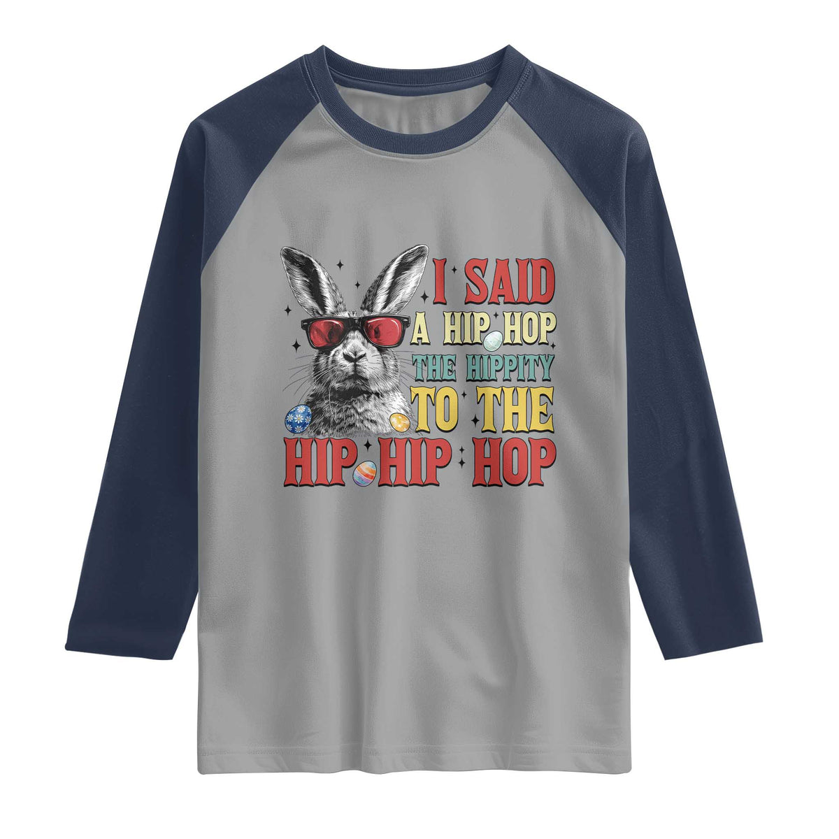 I Said A Hip Hop The Hippity To The Hip Hip Hop Raglan Shirt Funny Easter Bunny Rapper Sunglasses TS14 Sport Gray Navy Print Your Wear