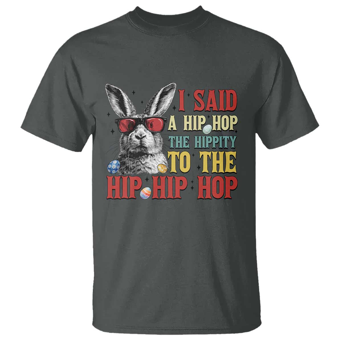 I Said A Hip Hop The Hippity To The Hip Hip Hop T Shirt Funny Easter Bunny Rapper Sunglasses TS14 Dark Heather Print Your Wear