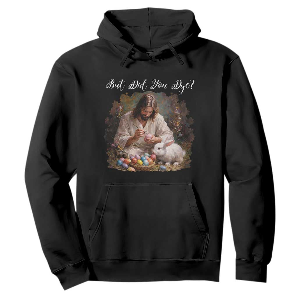 But Did You Dye Hoodie Funny Christian Easter Egg Dyeing TS14 Black Print Your Wear