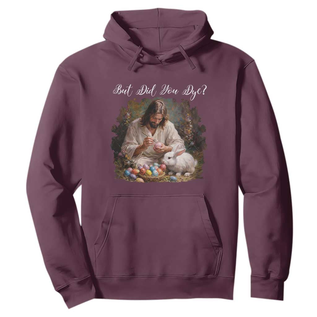 But Did You Dye Hoodie Funny Christian Easter Egg Dyeing TS14 Maroon Print Your Wear