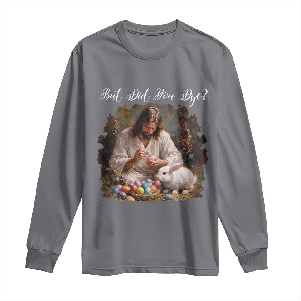 But Did You Dye Long Sleeve Shirt Funny Christian Easter Egg Dyeing TS14 Charcoal Print Your Wear