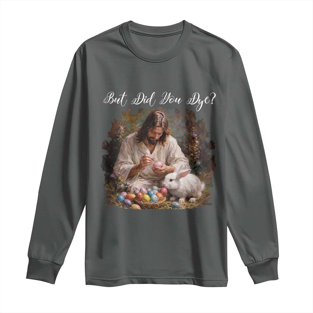 But Did You Dye Long Sleeve Shirt Funny Christian Easter Egg Dyeing TS14 Dark Heather Print Your Wear
