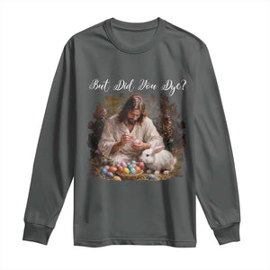 But Did You Dye Long Sleeve Shirt Funny Christian Easter Egg Dyeing TS14 Dark Heather Print Your Wear