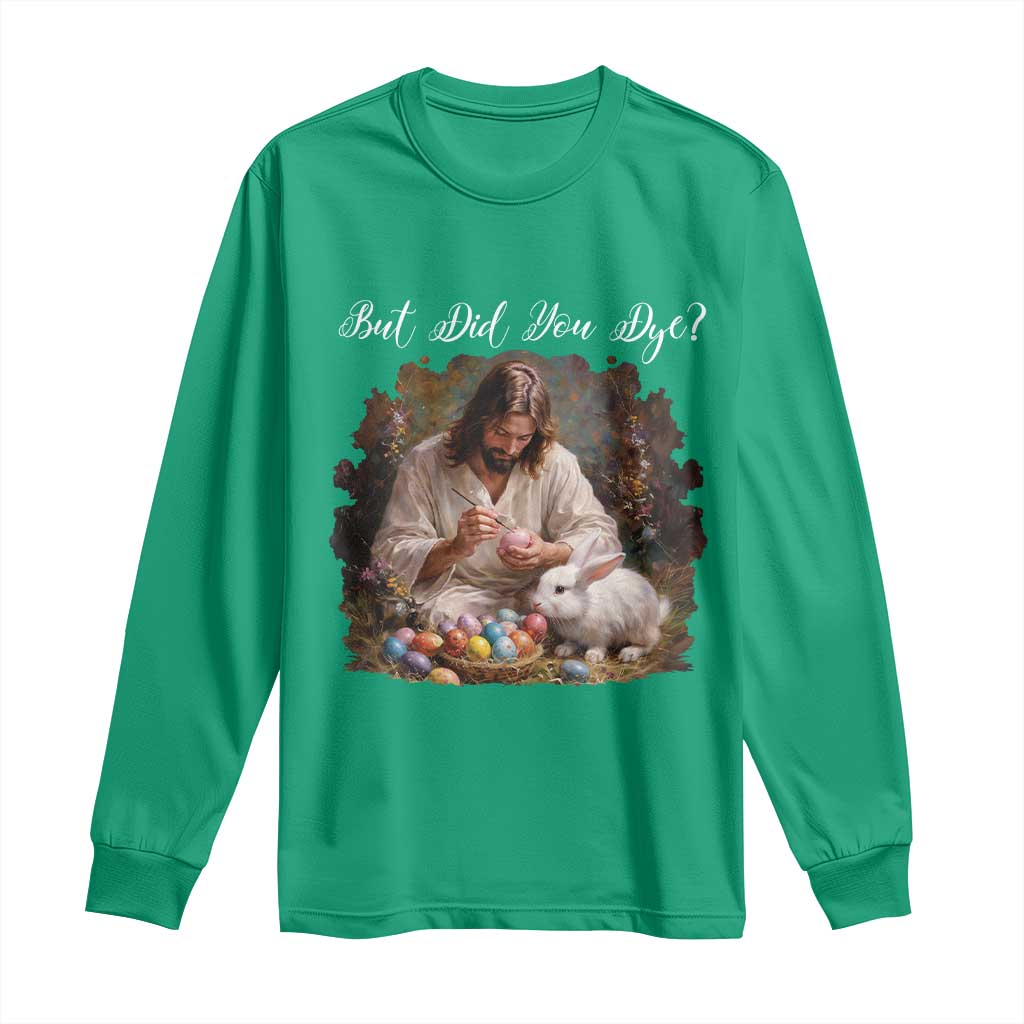 But Did You Dye Long Sleeve Shirt Funny Christian Easter Egg Dyeing TS14 Irish Green Print Your Wear