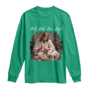 But Did You Dye Long Sleeve Shirt Funny Christian Easter Egg Dyeing TS14 Irish Green Print Your Wear
