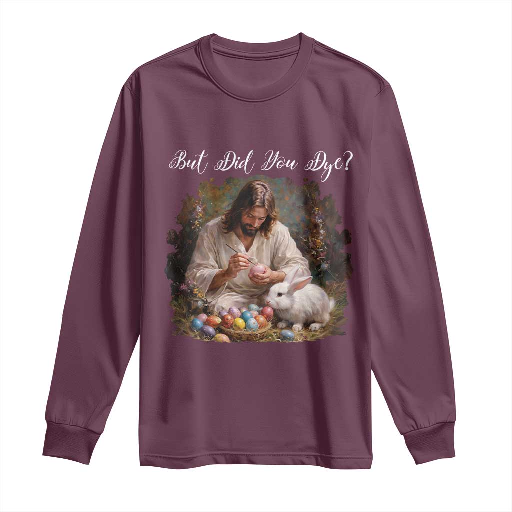 But Did You Dye Long Sleeve Shirt Funny Christian Easter Egg Dyeing TS14 Maroon Print Your Wear